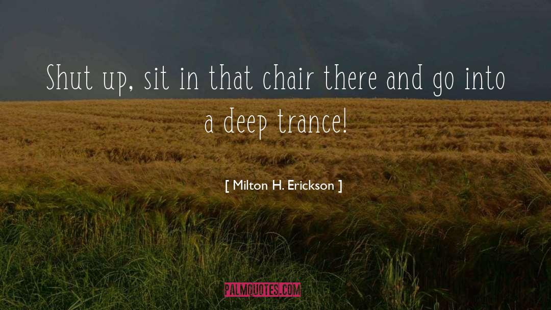 Milton H. Erickson Quotes: Shut up, sit in that