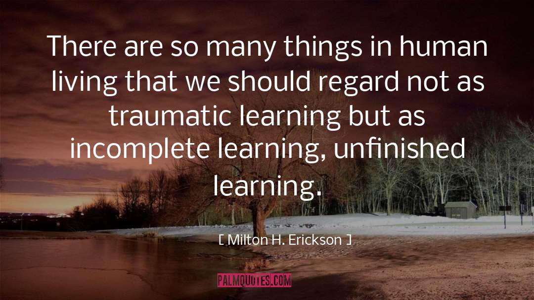 Milton H. Erickson Quotes: There are so many things