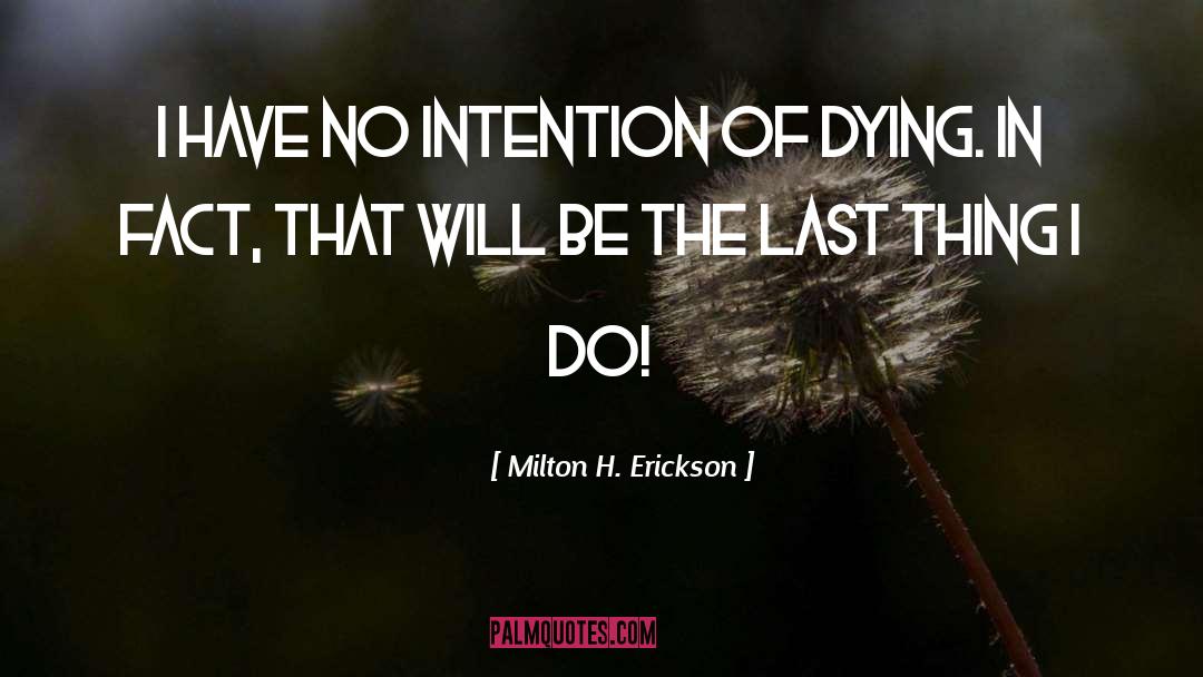 Milton H. Erickson Quotes: I have no intention of