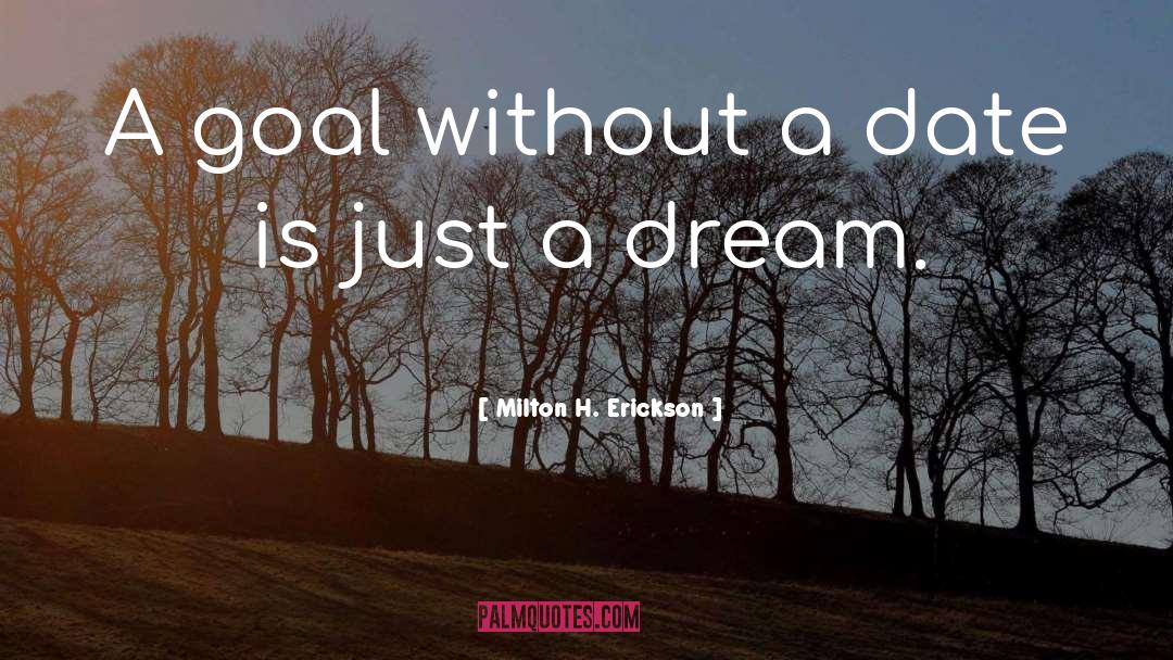 Milton H. Erickson Quotes: A goal without a date