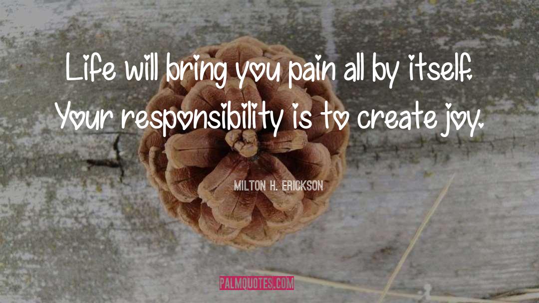 Milton H. Erickson Quotes: Life will bring you pain