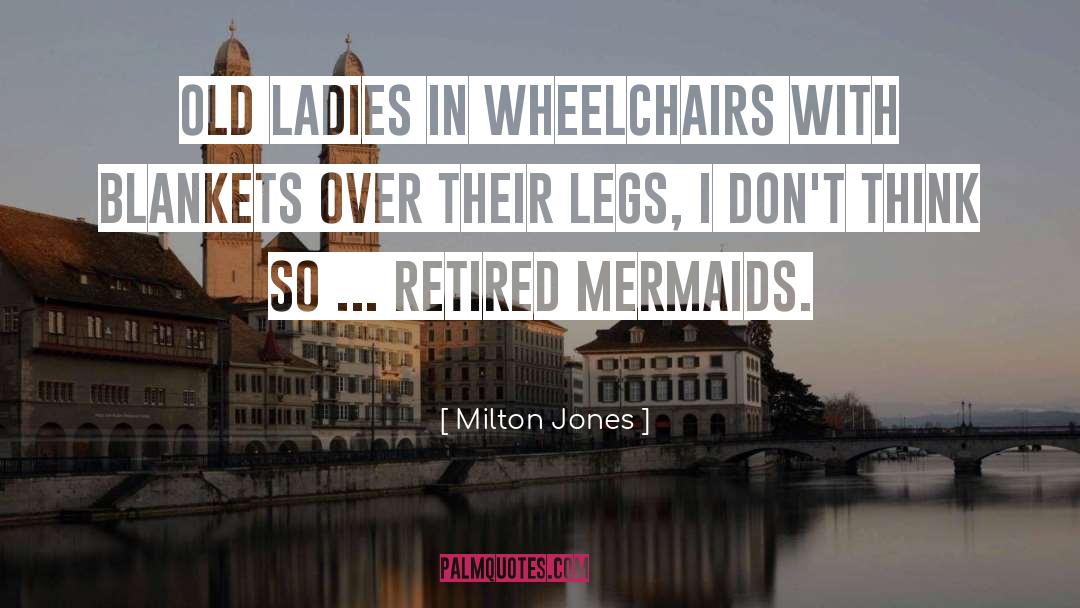 Milton Jones Quotes: Old ladies in wheelchairs with