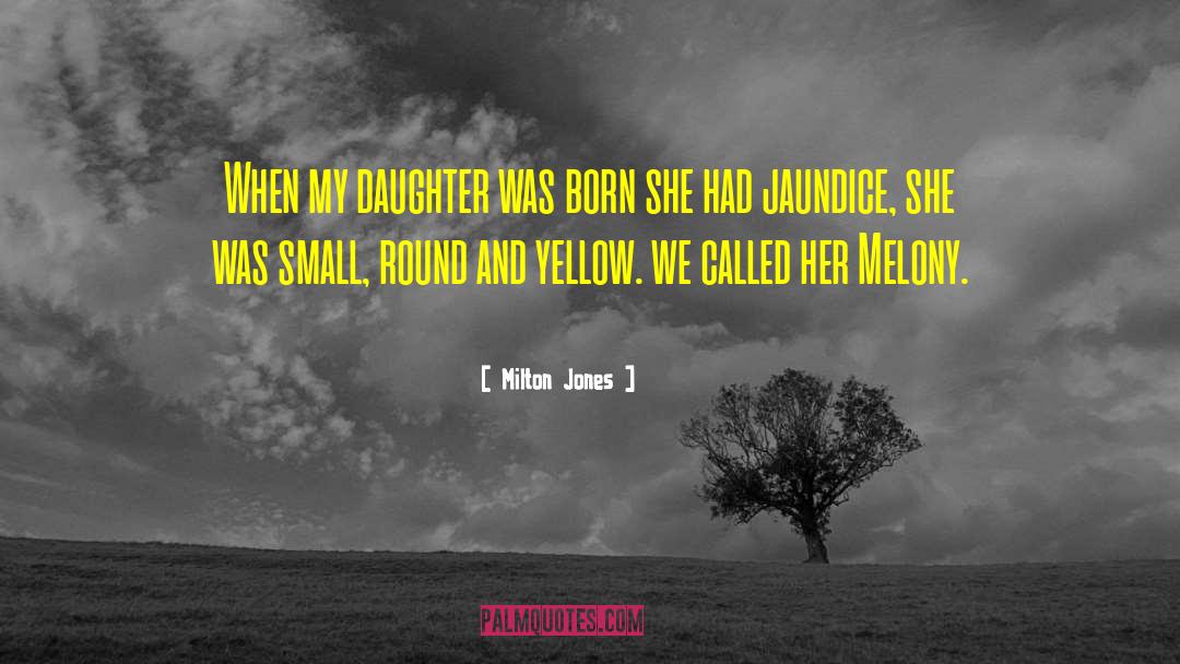 Milton Jones Quotes: When my daughter was born
