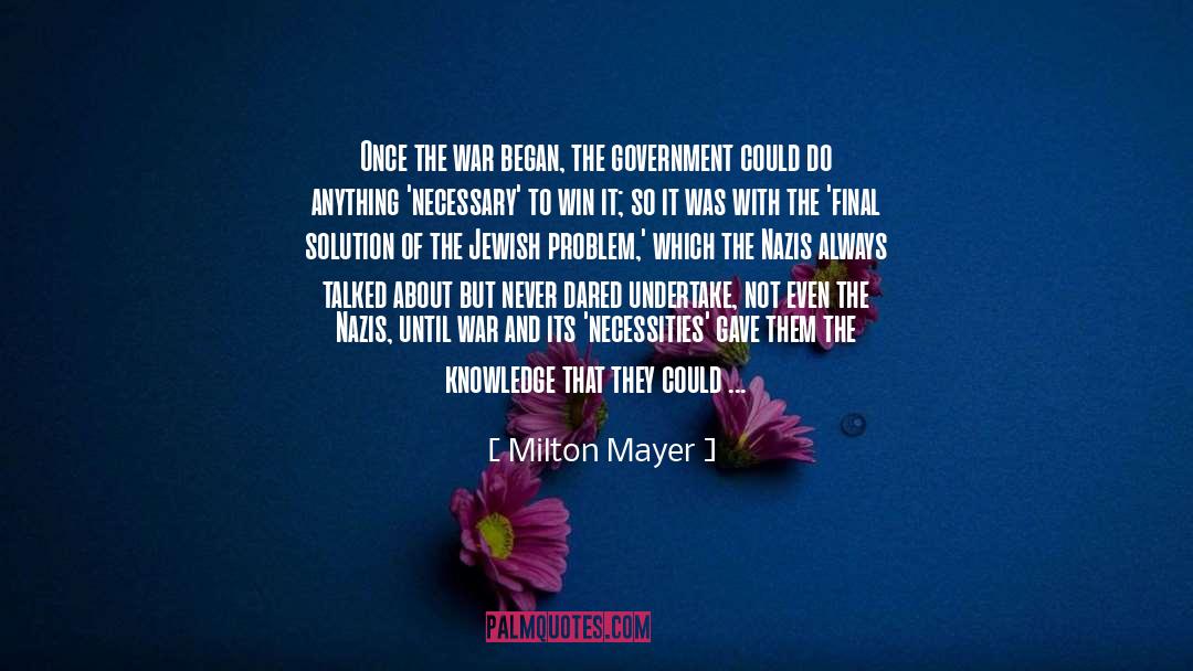 Milton Mayer Quotes: Once the war began, the