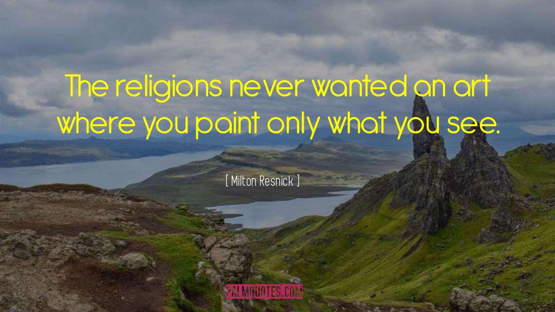 Milton Resnick Quotes: The religions never wanted an