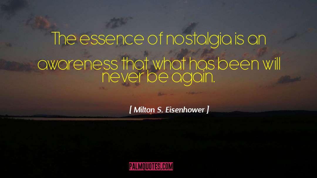 Milton S. Eisenhower Quotes: The essence of nostalgia is