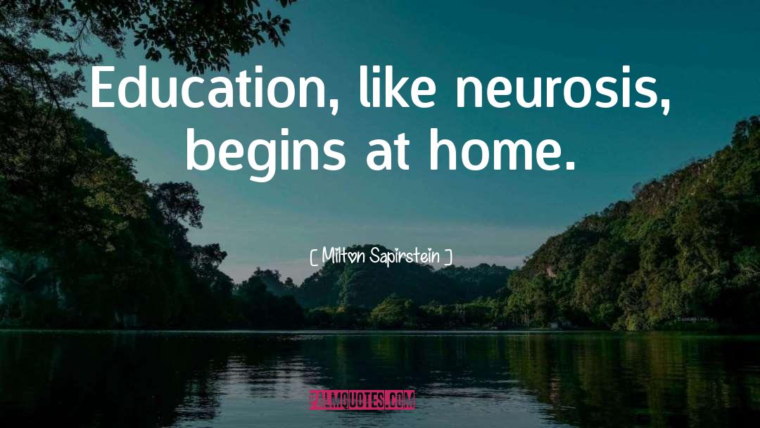 Milton Sapirstein Quotes: Education, like neurosis, begins at