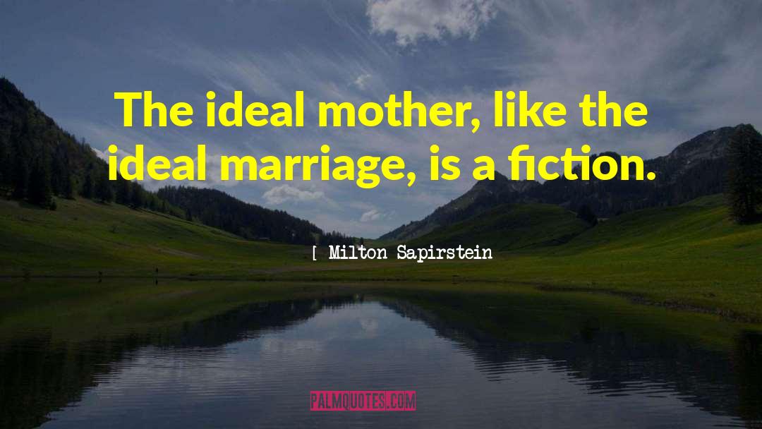 Milton Sapirstein Quotes: The ideal mother, like the
