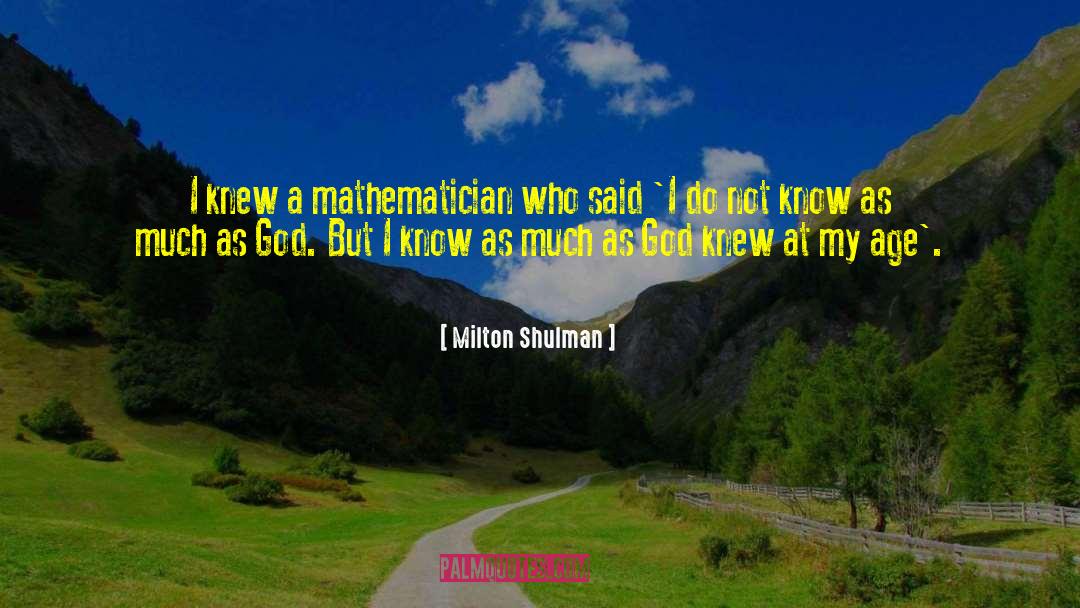 Milton Shulman Quotes: I knew a mathematician who