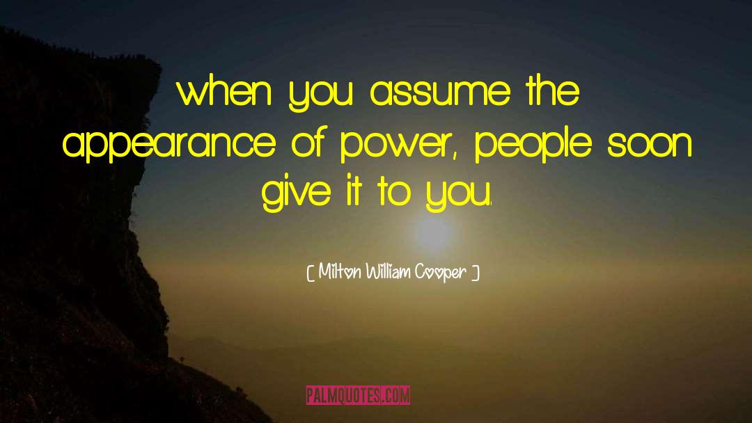 Milton William Cooper Quotes: when you assume the appearance