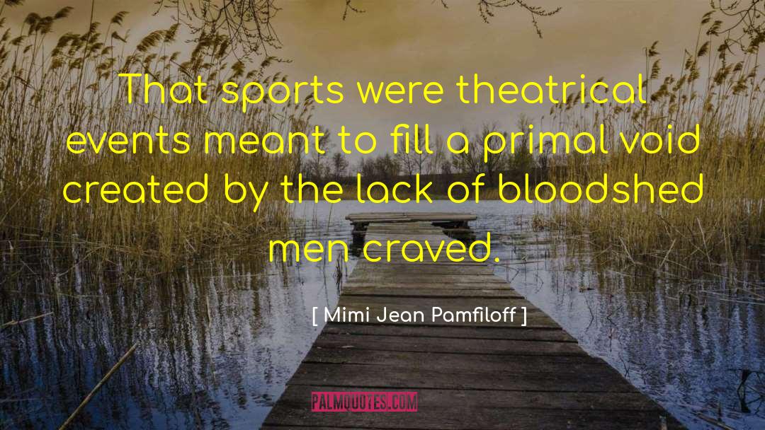 Mimi Jean Pamfiloff Quotes: That sports were theatrical events