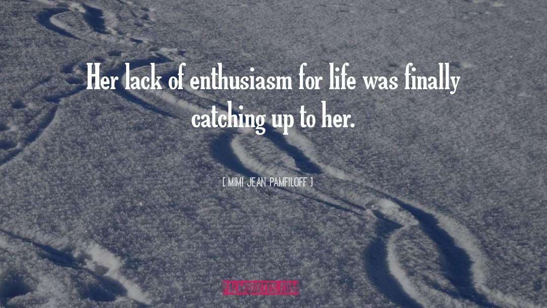 Mimi Jean Pamfiloff Quotes: Her lack of enthusiasm for