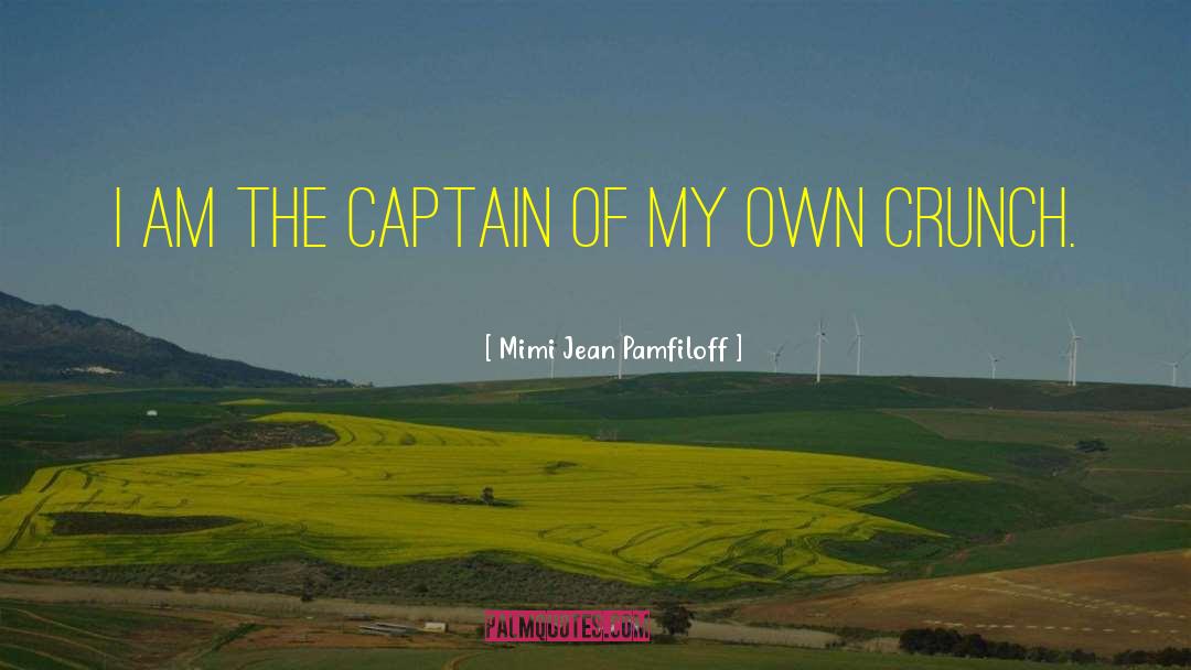 Mimi Jean Pamfiloff Quotes: I am the captain of