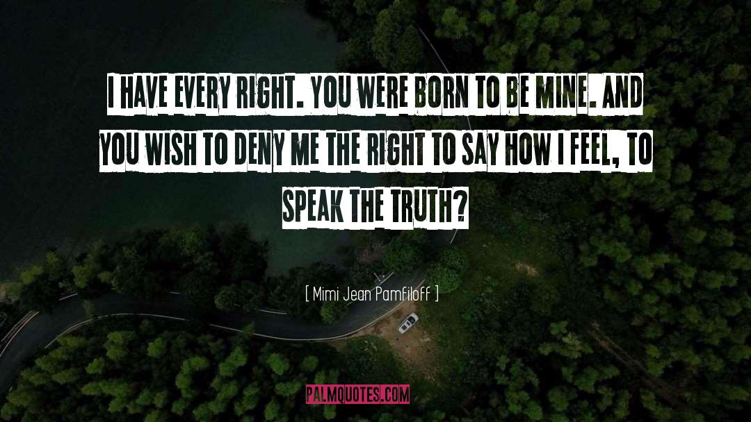 Mimi Jean Pamfiloff Quotes: I have every right. You