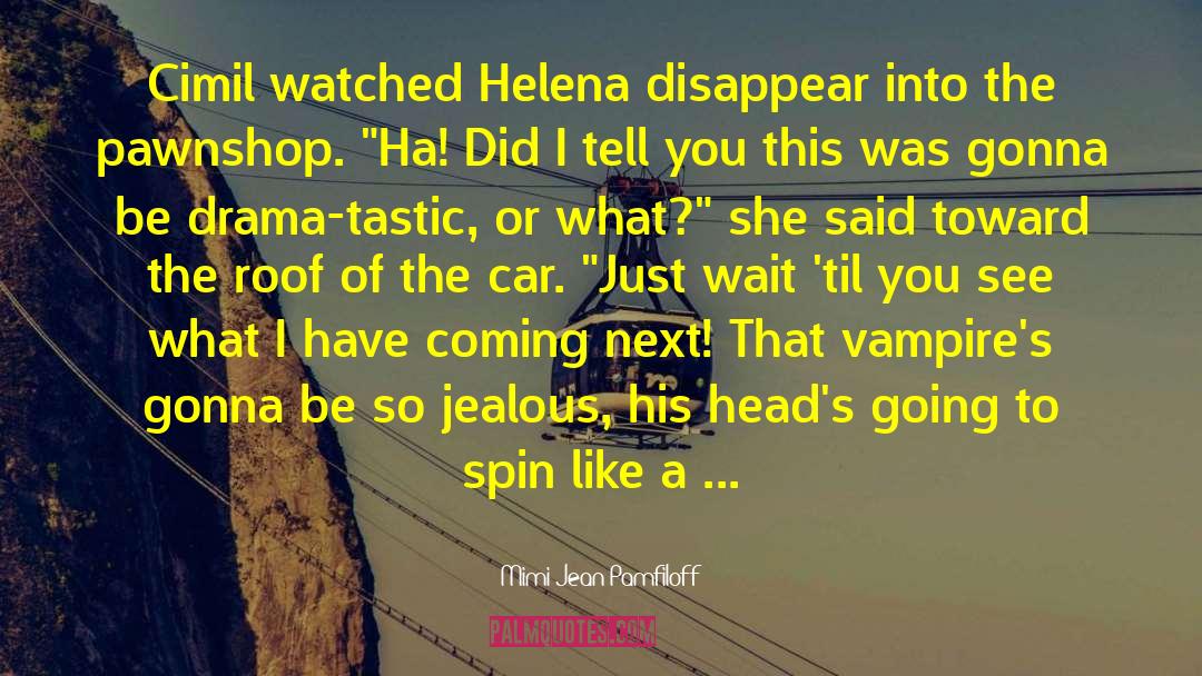 Mimi Jean Pamfiloff Quotes: Cimil watched Helena disappear into