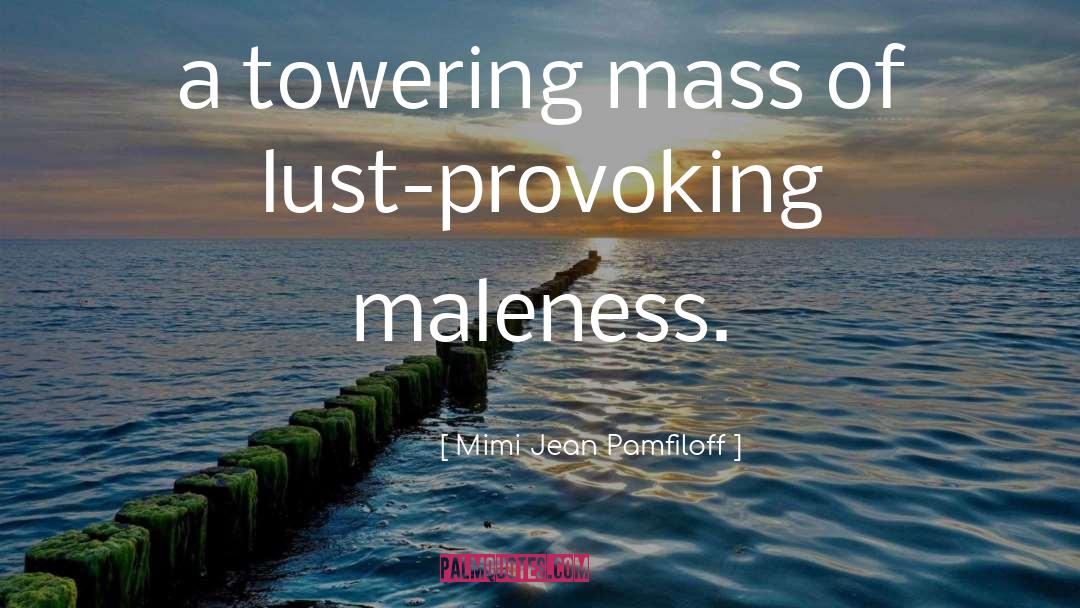 Mimi Jean Pamfiloff Quotes: a towering mass of lust-provoking