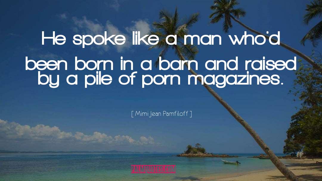 Mimi Jean Pamfiloff Quotes: He spoke like a man