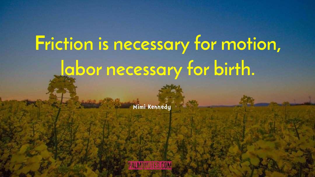 Mimi Kennedy Quotes: Friction is necessary for motion,