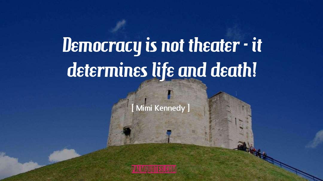 Mimi Kennedy Quotes: Democracy is not theater -