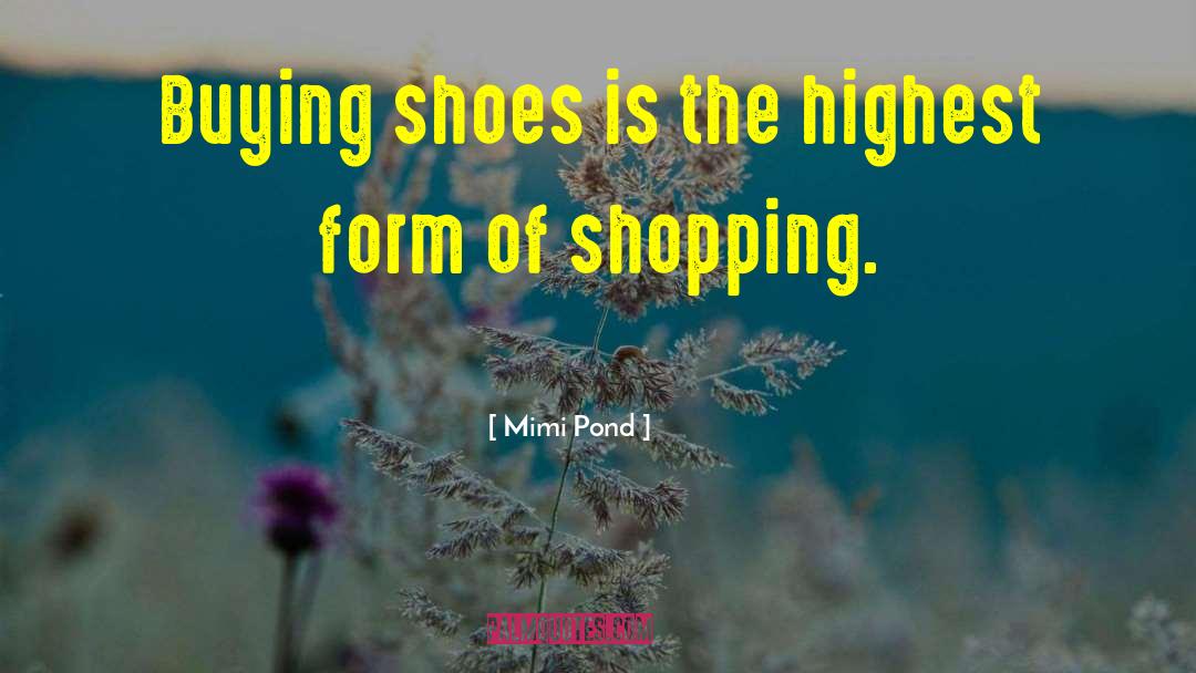 Mimi Pond Quotes: Buying shoes is the highest