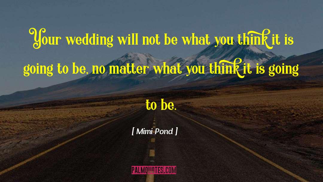 Mimi Pond Quotes: Your wedding will not be