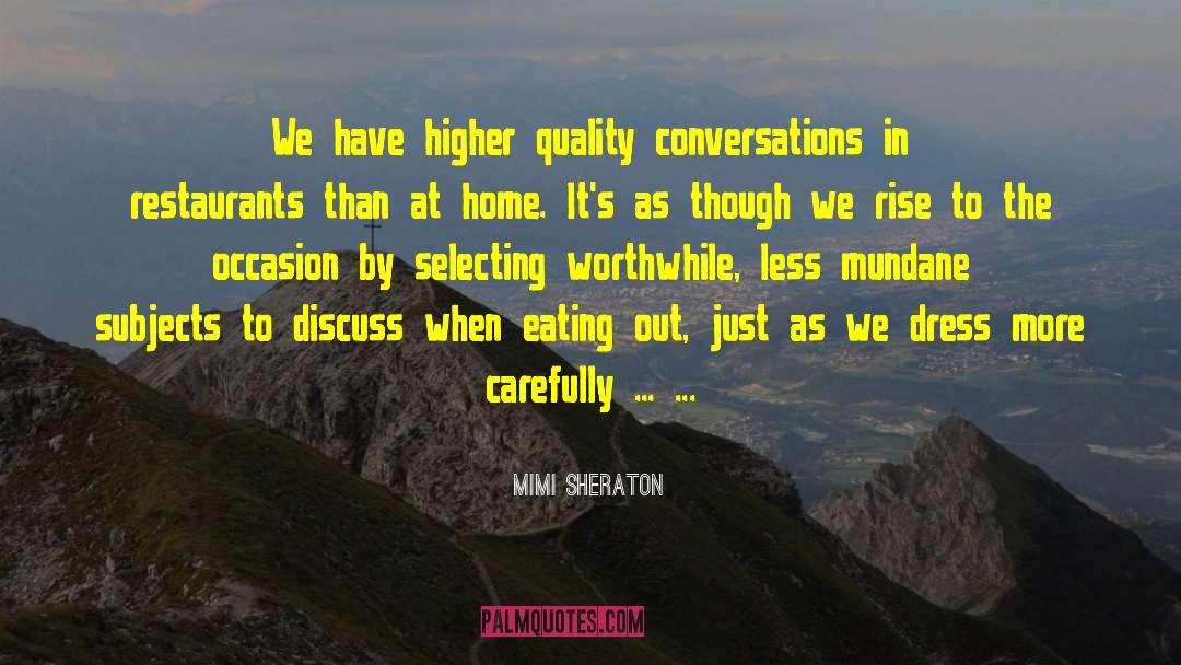 Mimi Sheraton Quotes: We have higher quality conversations