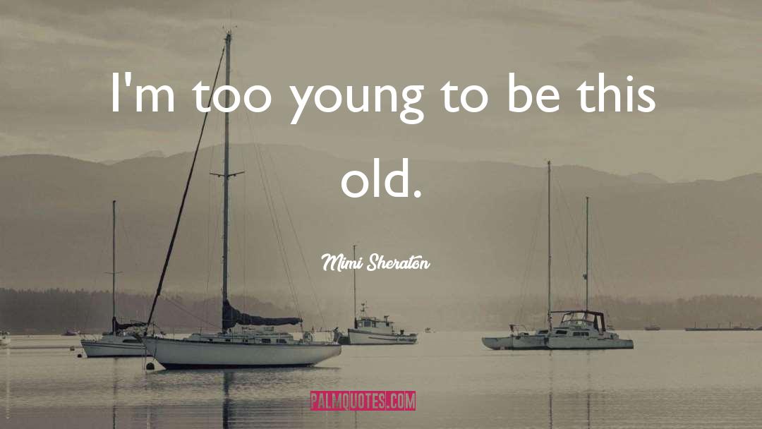 Mimi Sheraton Quotes: I'm too young to be