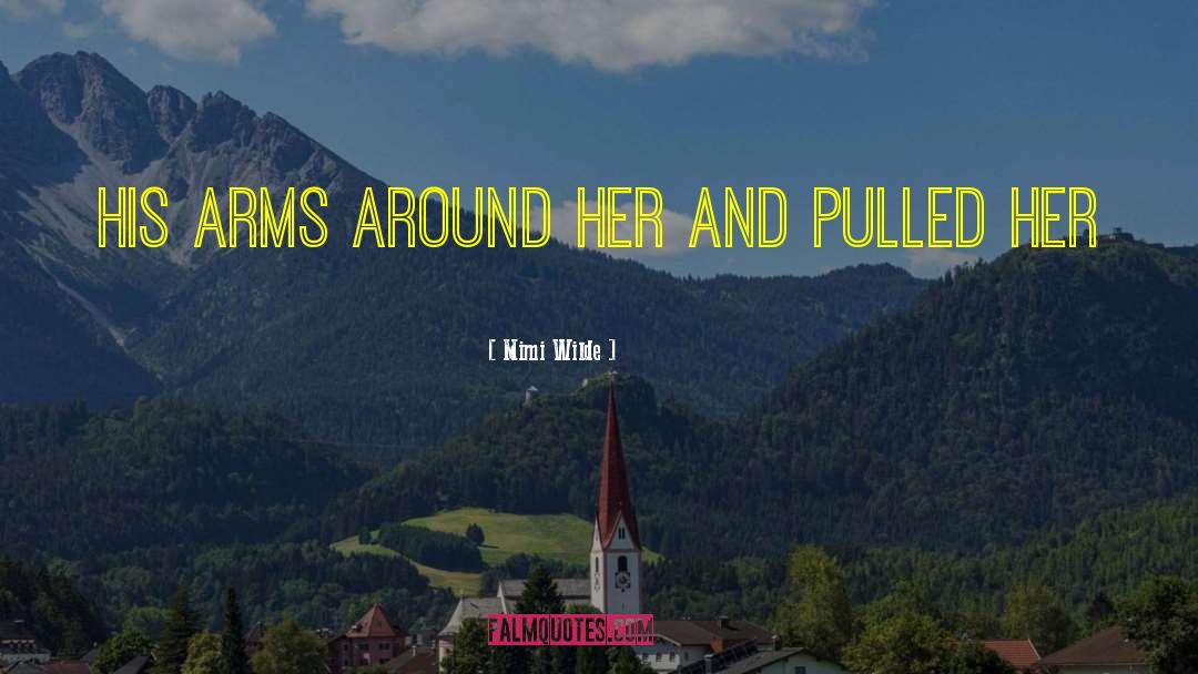 Mimi Wilde Quotes: his arms around her and