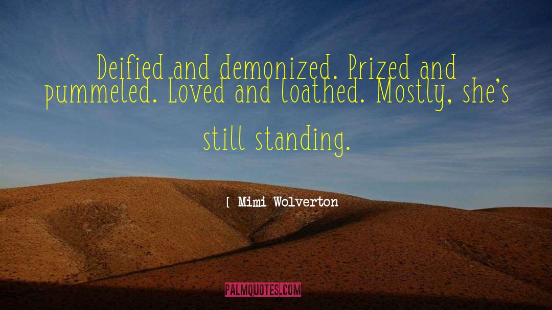 Mimi Wolverton Quotes: Deified and demonized. Prized and