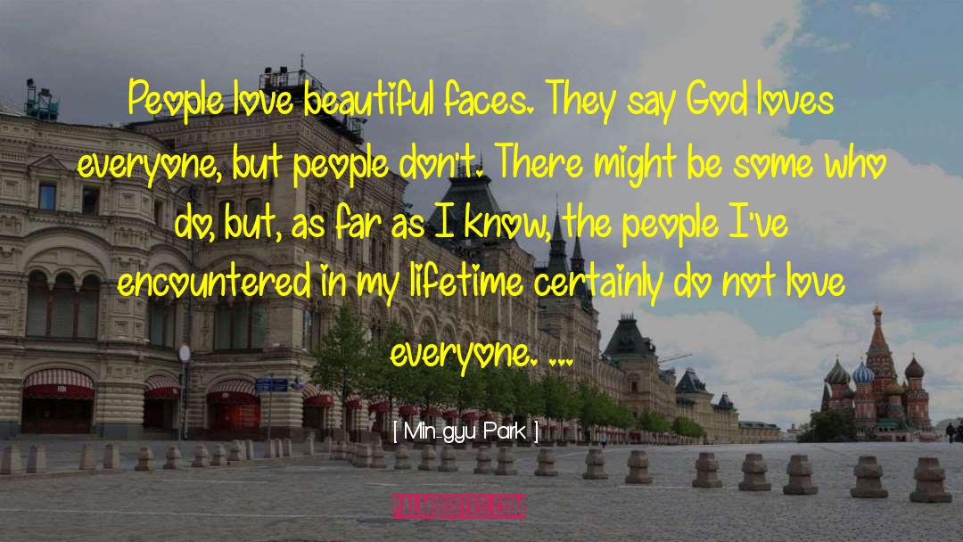 Min-gyu Park Quotes: People love beautiful faces. They