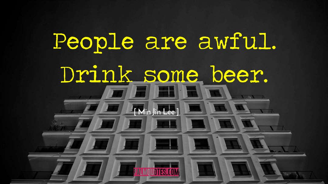 Min Jin Lee Quotes: People are awful. Drink some