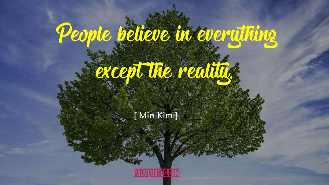 Min Kim Quotes: People believe in everything except