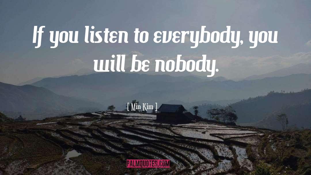 Min Kim Quotes: If you listen to everybody,