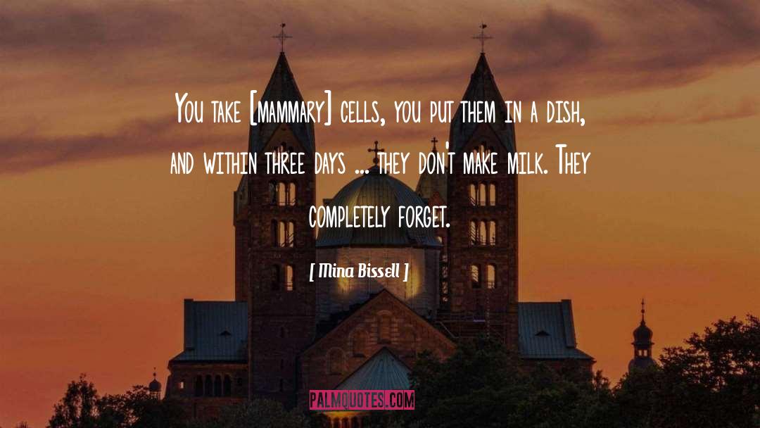 Mina Bissell Quotes: You take [mammary] cells, you