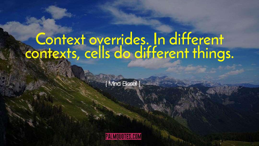 Mina Bissell Quotes: Context overrides. In different contexts,