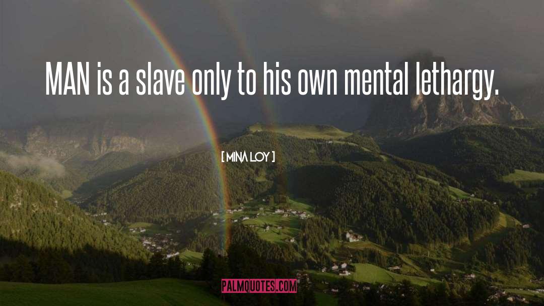 Mina Loy Quotes: MAN is a slave only