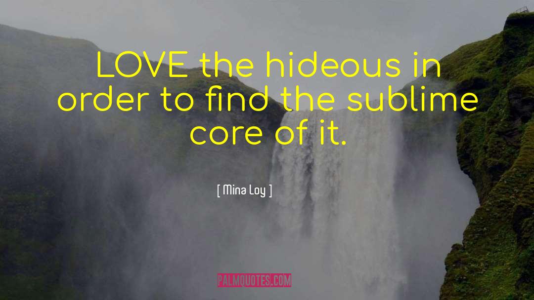 Mina Loy Quotes: LOVE the hideous in order