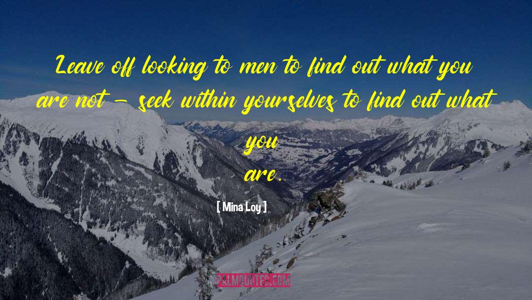 Mina Loy Quotes: Leave off looking to men