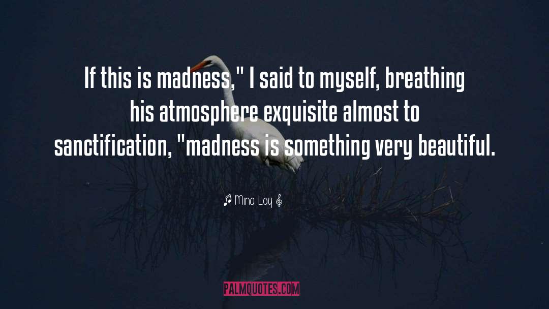 Mina Loy Quotes: If this is madness,