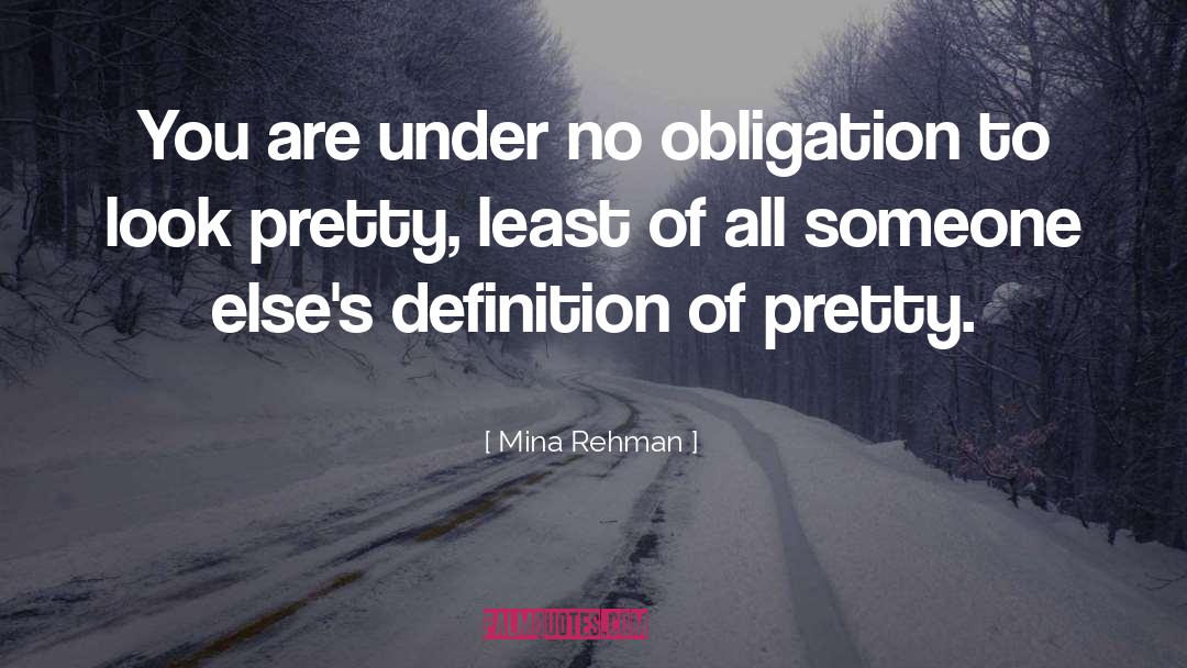Mina Rehman Quotes: You are under no obligation