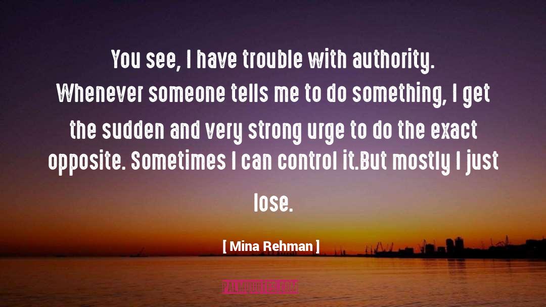 Mina Rehman Quotes: You see, I have trouble