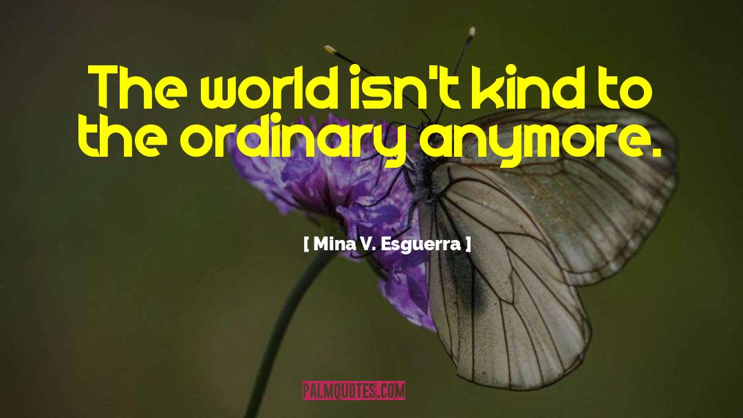 Mina V. Esguerra Quotes: The world isn't kind to