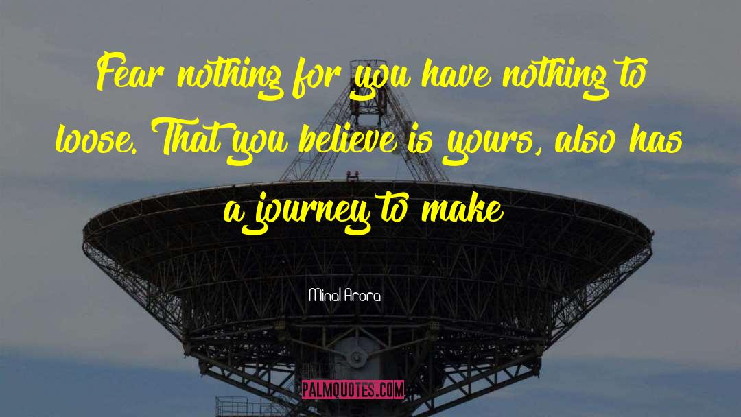 Minal Arora Quotes: Fear nothing for you have