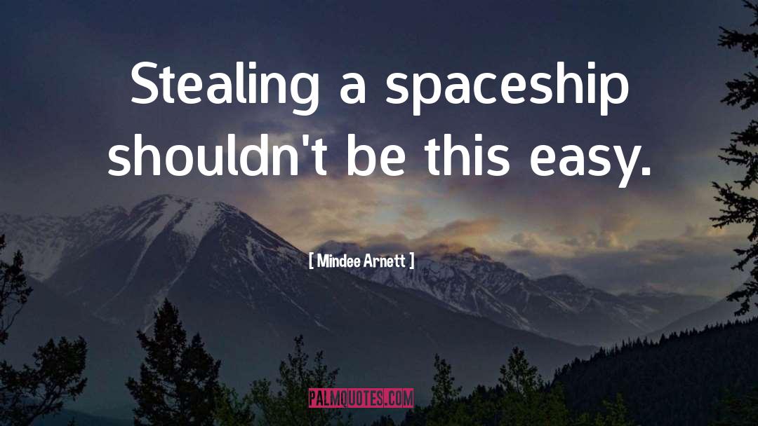 Mindee Arnett Quotes: Stealing a spaceship shouldn't be