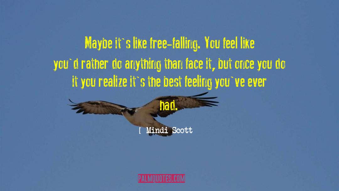 Mindi Scott Quotes: Maybe it's like free-falling. You