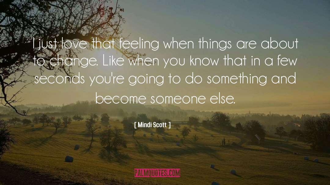 Mindi Scott Quotes: I just love that feeling