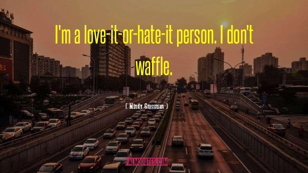 Mindy Grossman Quotes: I'm a love-it-or-hate-it person. I