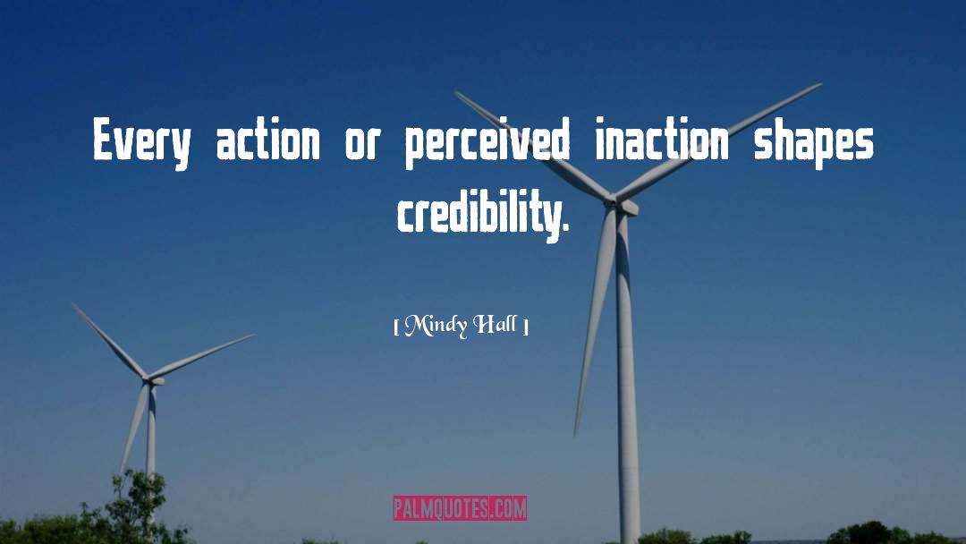 Mindy Hall Quotes: Every action or perceived inaction