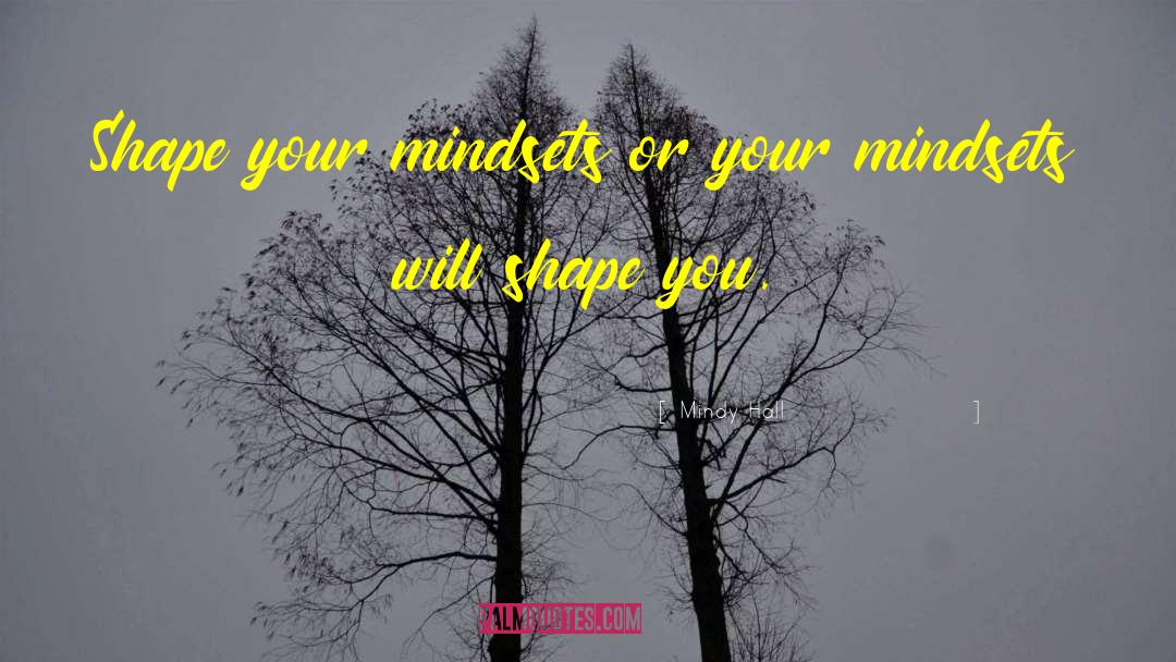 Mindy Hall Quotes: Shape your mindsets or your