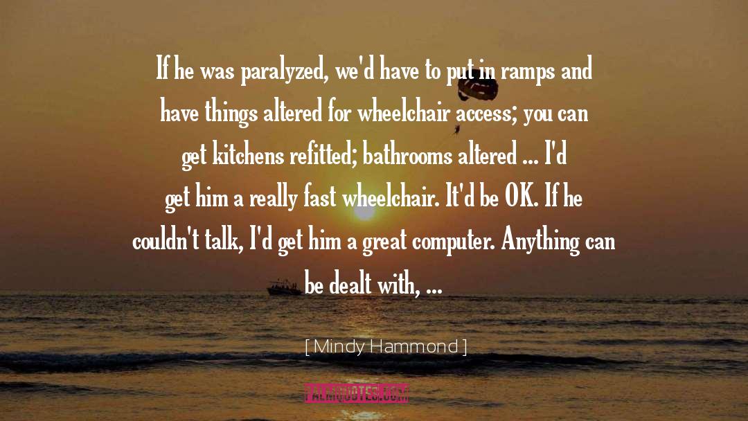 Mindy Hammond Quotes: If he was paralyzed, we'd